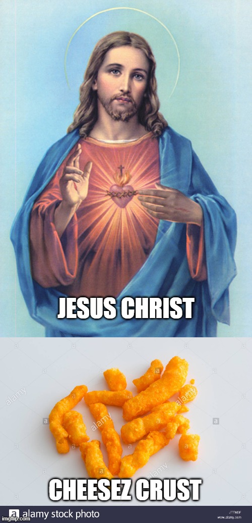 Did Jesus bless cheesez crusts with their wonderful taste? | JESUS CHRIST; CHEESEZ CRUST | image tagged in jesus,jesus christ,cheese | made w/ Imgflip meme maker