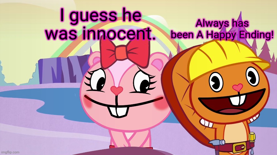 Always has been A Happy Ending (HTF Moment Meme) | Always has been A Happy Ending! I guess he was innocent. | image tagged in always has been a happy ending htf moment meme,memes,always has been,happy tree friends | made w/ Imgflip meme maker