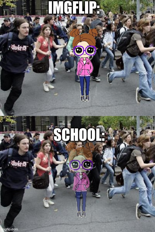 Anyone else feel the same way? I mean Im just a kid that has friends. School? not so much.. | IMGFLIP:; SCHOOL: | image tagged in crowd running | made w/ Imgflip meme maker