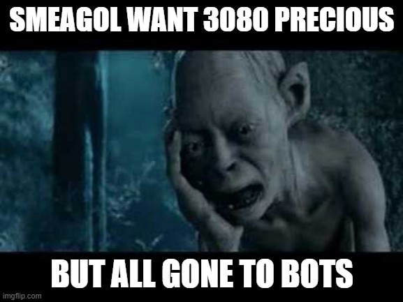 smeagol wants 3080 | SMEAGOL WANT 3080 PRECIOUS; BUT ALL GONE TO BOTS | image tagged in lord of the rings | made w/ Imgflip meme maker
