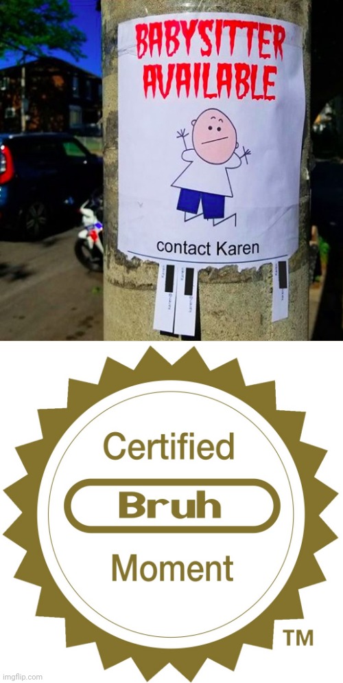Certified bruh moment: Babysitter available-contact Karen | image tagged in certified bruh moment,memes,funny,babysitter,karen,karens | made w/ Imgflip meme maker
