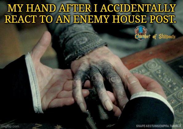 Never react | MY HAND AFTER I ACCIDENTALLY REACT TO AN ENEMY HOUSE POST. | image tagged in harry potter | made w/ Imgflip meme maker