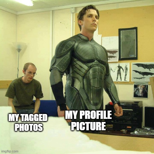 MY PROFILE
PICTURE; MY TAGGED 
PHOTOS | image tagged in memes | made w/ Imgflip meme maker