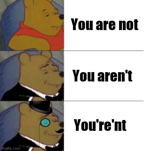 Tuxedo Winnie the Pooh (3 panel) | You are not; You aren't; You're'nt | image tagged in tuxedo winnie the pooh 3 panel | made w/ Imgflip meme maker