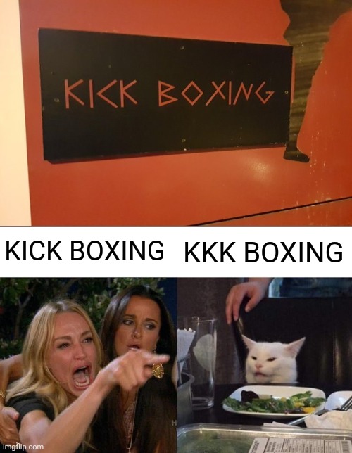 Woman Yelling At Cat: KICK BOXING; KKK BOXING | KICK BOXING; KKK BOXING | image tagged in memes,woman yelling at cat,you had one job,funny,meme,signs | made w/ Imgflip meme maker