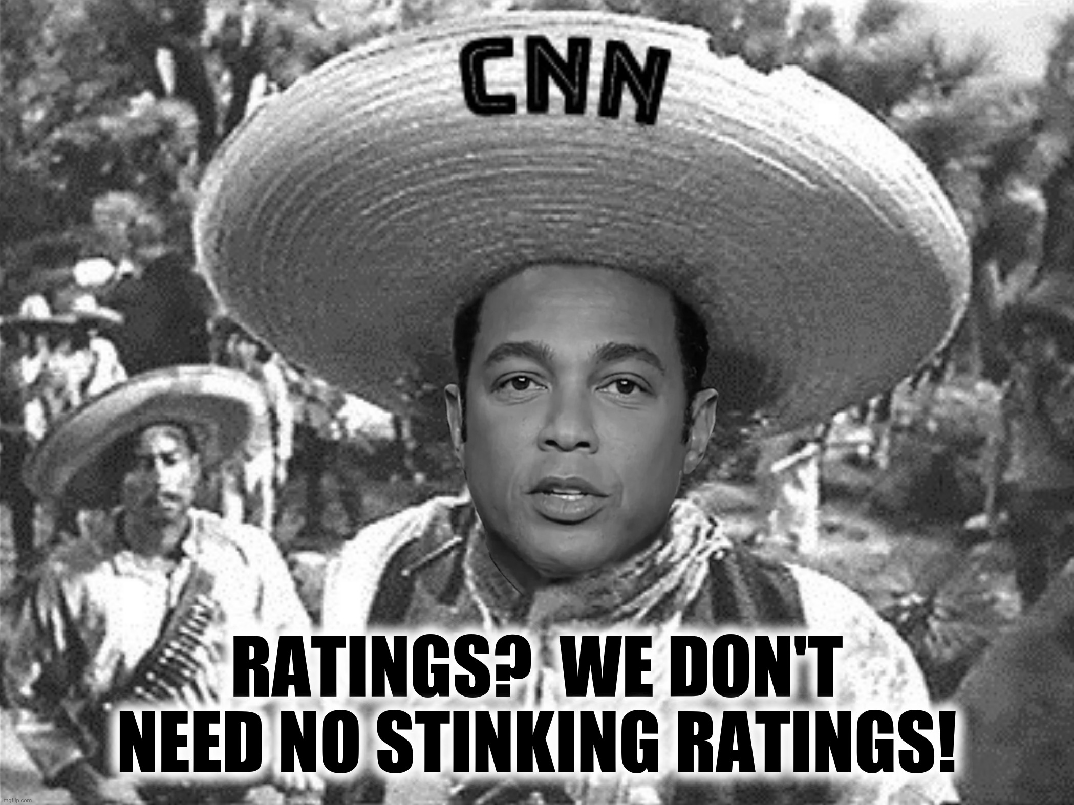 Bad Photoshop Sunday presents:  When life gives you lemons, change the channel | RATINGS?  WE DON'T NEED NO STINKING RATINGS! | image tagged in bad photoshop sunday,don lemon,cnn,treasure of the sierra madre,we don't need no stinking badges | made w/ Imgflip meme maker