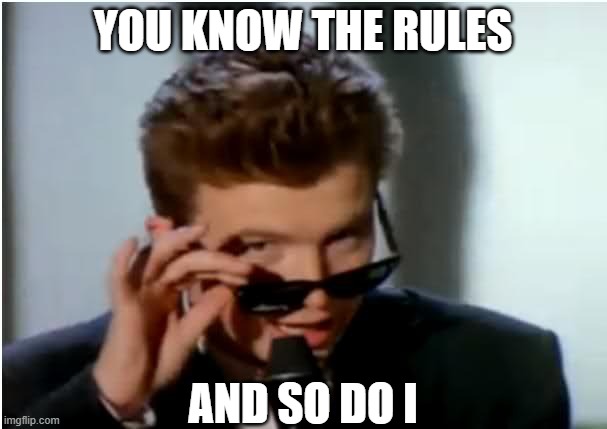 Rick roll - uhhuh | YOU KNOW THE RULES AND SO DO I | image tagged in rick roll - uhhuh | made w/ Imgflip meme maker