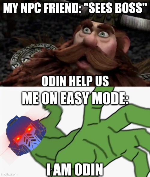 MY NPC FRIEND: "SEES BOSS"; ME ON EASY MODE:; I AM ODIN | image tagged in pepe punch,odin help us | made w/ Imgflip meme maker