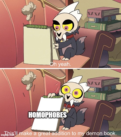 The Owl House King's demon book | HOMOPHOBES | image tagged in the owl house king's demon book | made w/ Imgflip meme maker