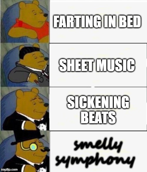 I am extending that one meme not being a copycat | FARTING IN BED; SHEET MUSIC; SICKENING BEATS; smelly symphony | image tagged in tuxedo winnie the pooh 4 panel | made w/ Imgflip meme maker