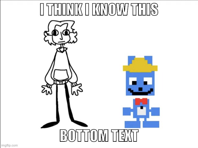 I think I know this | I THINK I KNOW THIS; BOTTOM TEXT | image tagged in i think i know this,bottom text,what,why did i make this | made w/ Imgflip meme maker