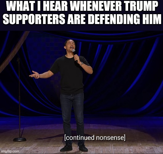 This is what I hear | WHAT I HEAR WHENEVER TRUMP SUPPORTERS ARE DEFENDING HIM | image tagged in trevor noah,donald trump,politics,political meme | made w/ Imgflip meme maker
