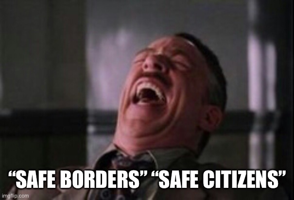 J Jonah Jameson laughing | “SAFE BORDERS” “SAFE CITIZENS” | image tagged in j jonah jameson laughing | made w/ Imgflip meme maker