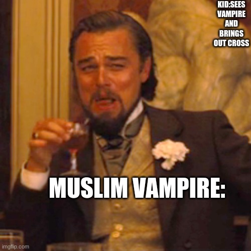 Laughing Leo | KID:SEES VAMPIRE AND BRINGS OUT CROSS; MUSLIM VAMPIRE: | image tagged in laughing leo | made w/ Imgflip meme maker