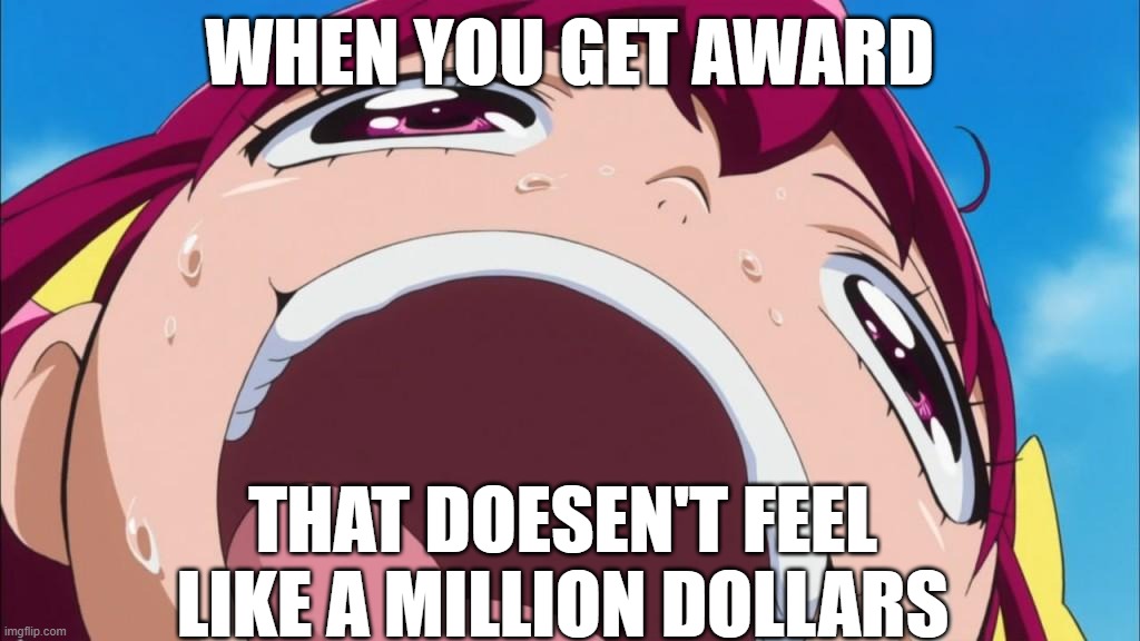 Reaction to a False Reward | WHEN YOU GET AWARD; THAT DOESEN'T FEEL LIKE A MILLION DOLLARS | image tagged in streched head meme,smile precure meme,memes,funny,smile precure,precure | made w/ Imgflip meme maker