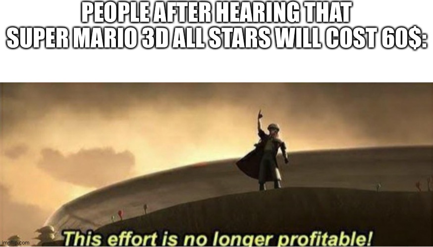 PEOPLE AFTER HEARING THAT SUPER MARIO 3D ALL STARS WILL COST 60$: | image tagged in clone wars | made w/ Imgflip meme maker