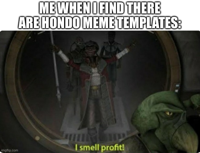 ME WHEN I FIND THERE ARE HONDO MEME TEMPLATES: | made w/ Imgflip meme maker