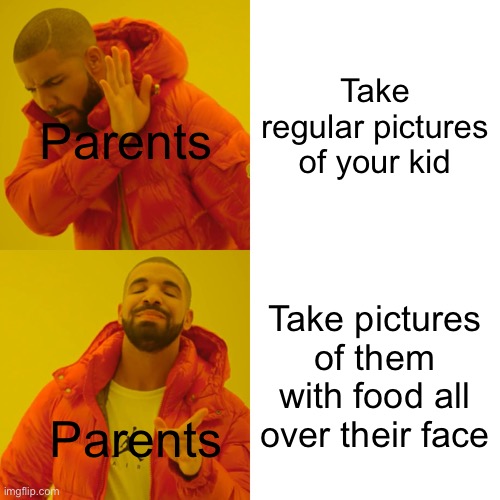 It’s so gross | Take regular pictures of your kid; Parents; Take pictures of them with food all over their face; Parents | image tagged in memes,drake hotline bling | made w/ Imgflip meme maker