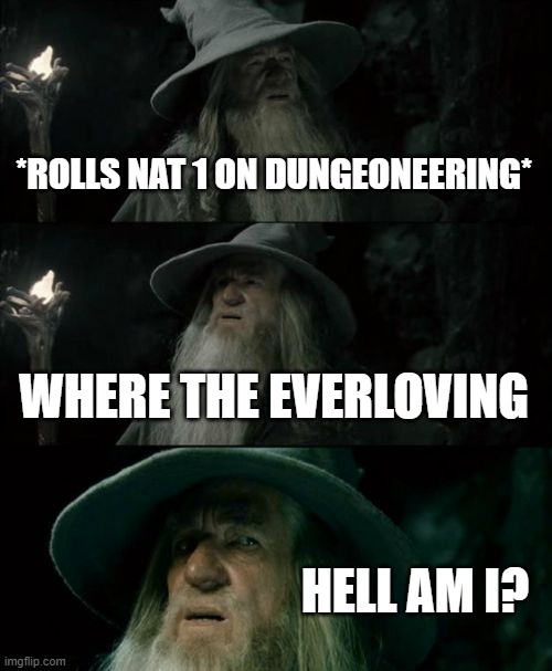 Dungeoneering | *ROLLS NAT 1 ON DUNGEONEERING*; WHERE THE EVERLOVING; HELL AM I? | image tagged in memes,confused gandalf | made w/ Imgflip meme maker