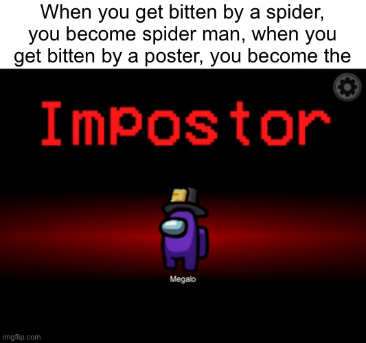 I want to get bitten by a poster now | When you get bitten by a spider, you become spider man, when you get bitten by a poster, you become the | image tagged in among us,idk | made w/ Imgflip meme maker