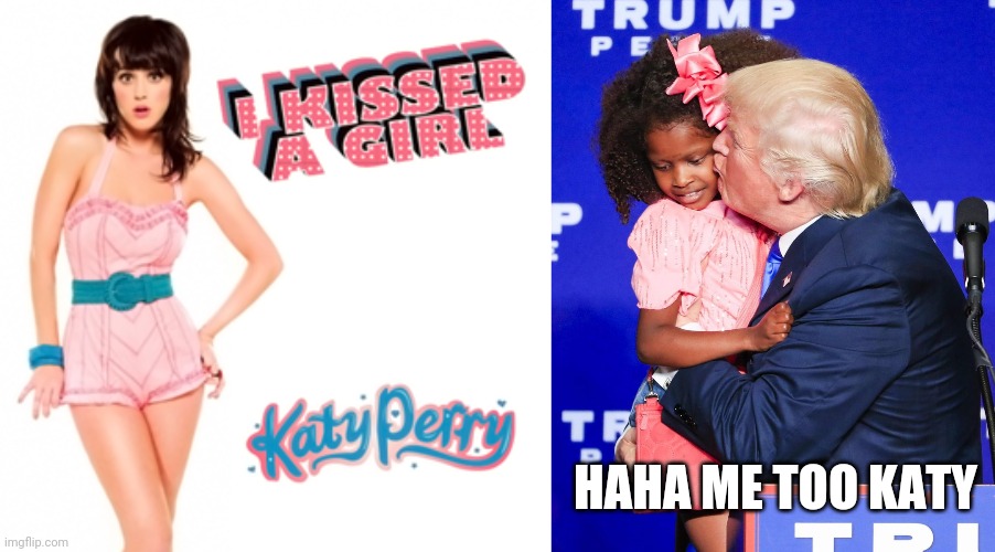 HAHA ME TOO KATY | image tagged in katy perry,donald trump | made w/ Imgflip meme maker