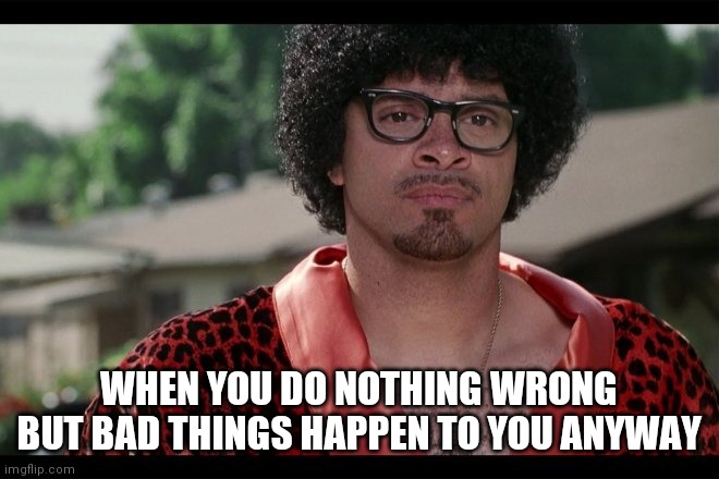 Sad Mr. Wheat |  WHEN YOU DO NOTHING WRONG BUT BAD THINGS HAPPEN TO YOU ANYWAY | image tagged in good burger,nickelodeon,sinbad the scapegoat,nothing wrong,that feeling when,memes | made w/ Imgflip meme maker