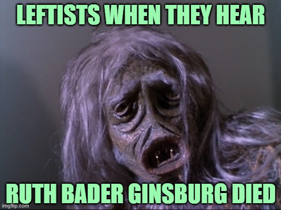 The Left is losing big and losing often. I am delighted. | LEFTISTS WHEN THEY HEAR; RUTH BADER GINSBURG DIED | image tagged in ruth bader ginsburg,election 2020,trump,mitch mcconnell,biden,crying democrats | made w/ Imgflip meme maker