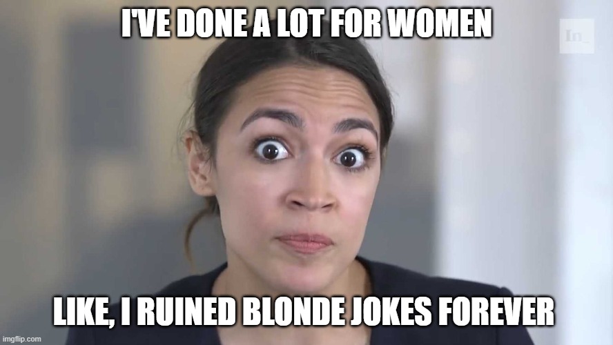 The only good she has done | I'VE DONE A LOT FOR WOMEN; LIKE, I RUINED BLONDE JOKES FOREVER | image tagged in aoc stumped,trump,biden,protest,trump rally,election | made w/ Imgflip meme maker