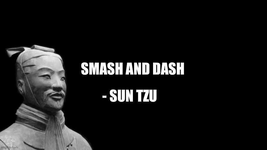 Sun Tzu | SMASH AND DASH; - SUN TZU | image tagged in sun tzu,ZanClan | made w/ Imgflip meme maker