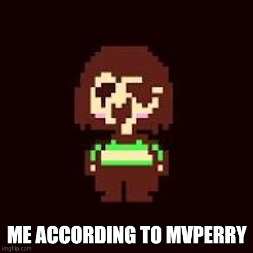 ME ACCORDING TO MVPERRY | made w/ Imgflip meme maker