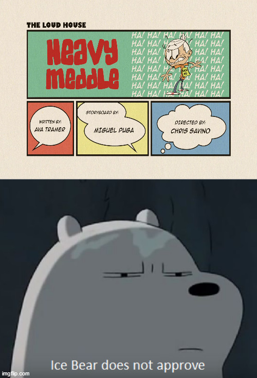 Ice Bear Does Not Approve Of "Heavy Meddle" | image tagged in ice bear does not approve,loud house,the loud house,heavy meddle,ice bear,disapproval | made w/ Imgflip meme maker
