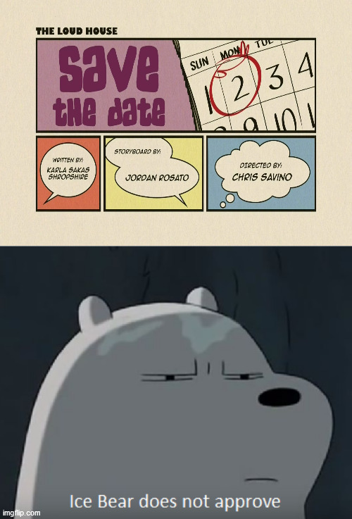 Ice Bear Does Not Approve Of "Save The Date" | image tagged in ice bear does not approve,loud house,the loud house,save the date,ice bear,disapproval | made w/ Imgflip meme maker