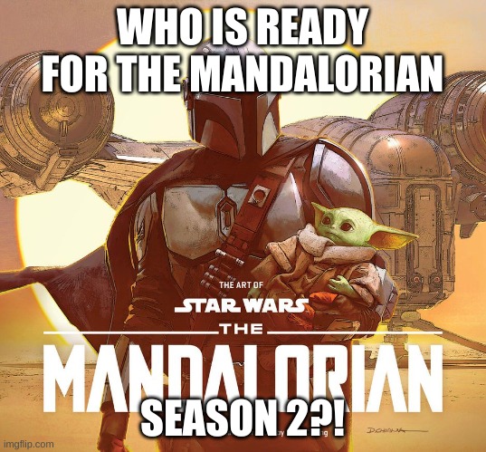 MANDALORIAN SEASON 2 | WHO IS READY FOR THE MANDALORIAN; SEASON 2?! | made w/ Imgflip meme maker