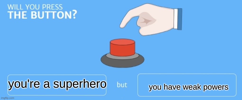 will u do it LOL | you have weak powers; you're a superhero | image tagged in will you press the button | made w/ Imgflip meme maker