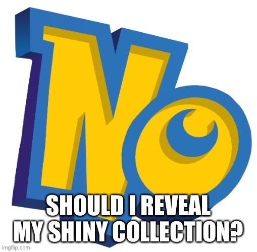 It’s quite big | SHOULD I REVEAL MY SHINY COLLECTION? | made w/ Imgflip meme maker