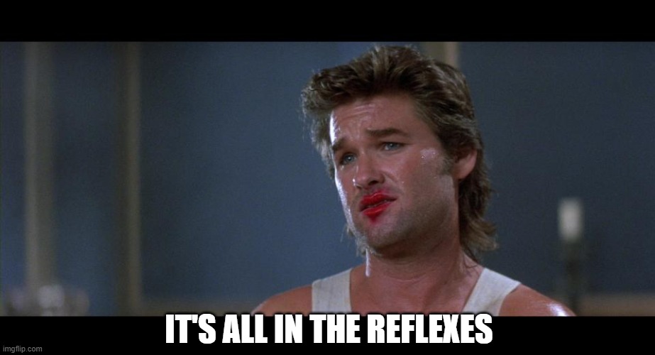 Big Trouble  | IT'S ALL IN THE REFLEXES | image tagged in big trouble | made w/ Imgflip meme maker