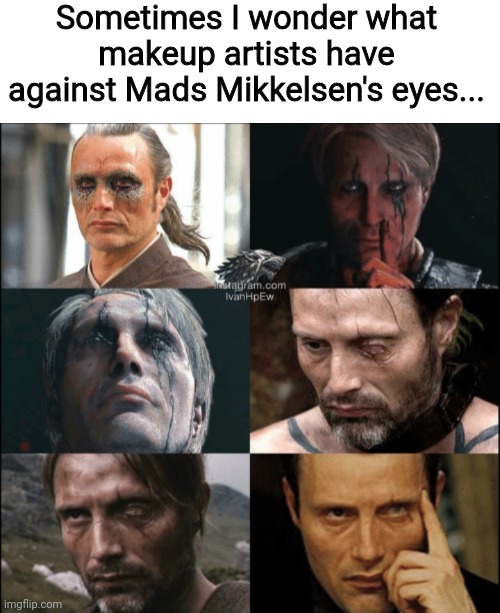 Sometimes I wonder what makeup artists have against Mads Mikkelsen's eyes... | image tagged in mads mikkelsen,eyes,eye makeup,kaecilius | made w/ Imgflip meme maker