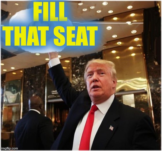 Fill That Seat | FILL THAT SEAT | image tagged in trump adams schifft,fill that seat | made w/ Imgflip meme maker