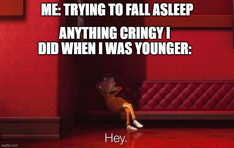 this happens all the time lol | ME: TRYING TO FALL ASLEEP; ANYTHING CRINGY I DID WHEN I WAS YOUNGER: | image tagged in vector | made w/ Imgflip meme maker