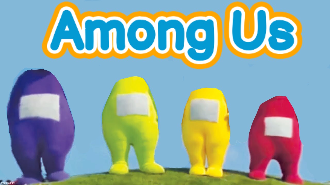 Among us live action is not exis- | image tagged in memes,funny,among us,teletubbies,cursed image,live action | made w/ Imgflip meme maker