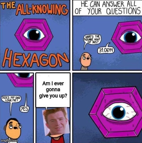 Rick Astley is gonna give you up? | image tagged in all knowing hexagon,rick astley | made w/ Imgflip meme maker