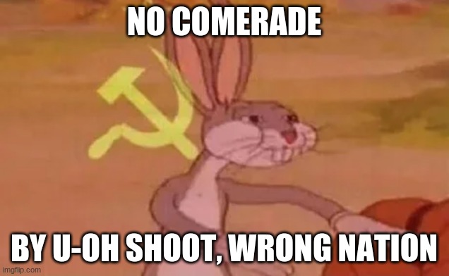 Bugs bunny communist | NO COMERADE; BY U-OH SHOOT, WRONG NATION | image tagged in bugs bunny communist | made w/ Imgflip meme maker