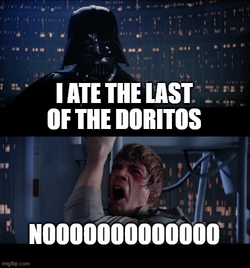 Star Wars No | I ATE THE LAST OF THE DORITOS; NOOOOOOOOOOOOO | image tagged in memes,star wars no,doritos,lol,sorry not sorry | made w/ Imgflip meme maker