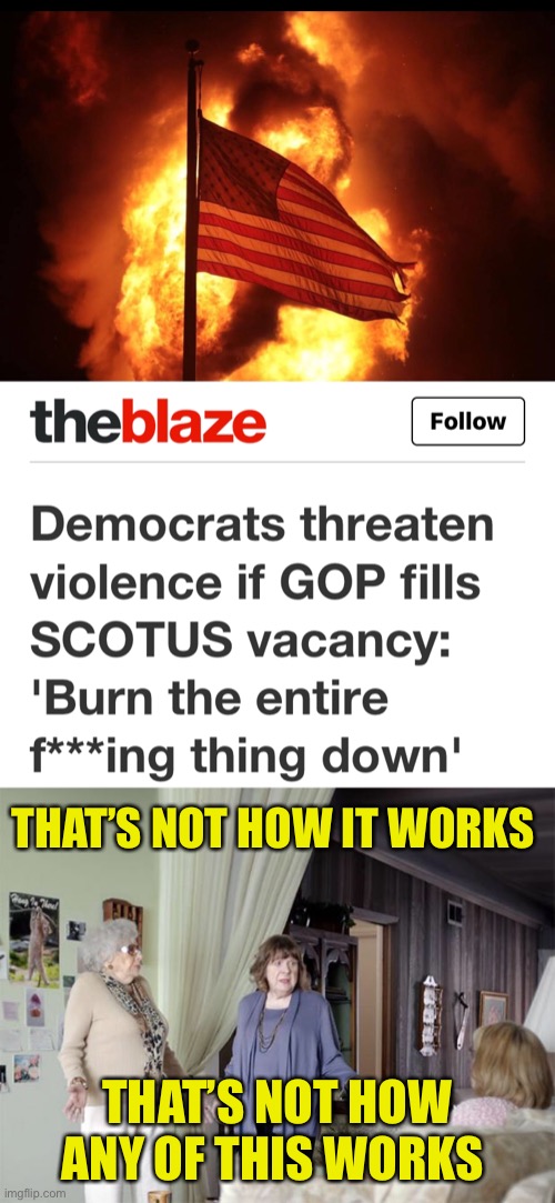 The Violence Option Getting Old | THAT’S NOT HOW IT WORKS; THAT’S NOT HOW ANY OF THIS WORKS | image tagged in that's not how any of this works,riots,supreme court,appointment | made w/ Imgflip meme maker