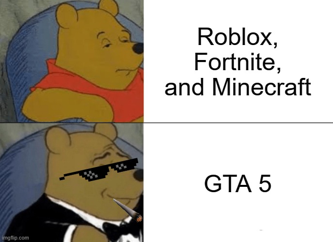 Tuxedo Winnie The Pooh | Roblox, Fortnite, and Minecraft; GTA 5 | image tagged in memes,tuxedo winnie the pooh | made w/ Imgflip meme maker