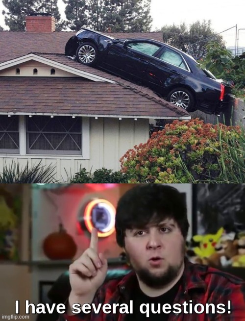 How did this happen? | image tagged in i have several questions hd,car,how did this happen,car in the roof | made w/ Imgflip meme maker