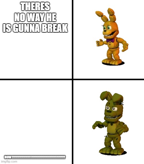 Expectations vs Reality (FNaF World Edit) | THERES NO WAY HE IS GUNNA BREAK; HOW!!!!!!!!!!!!!!!!!!!!!!!!!!!!!!!!!!!!!!!!!!!!!!!!!!!!! | image tagged in expectations vs reality fnaf world edit | made w/ Imgflip meme maker
