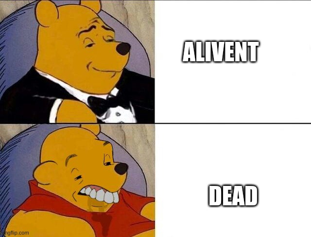 whinnie the pooh | ALIVENT; DEAD | image tagged in whinnie the pooh | made w/ Imgflip meme maker