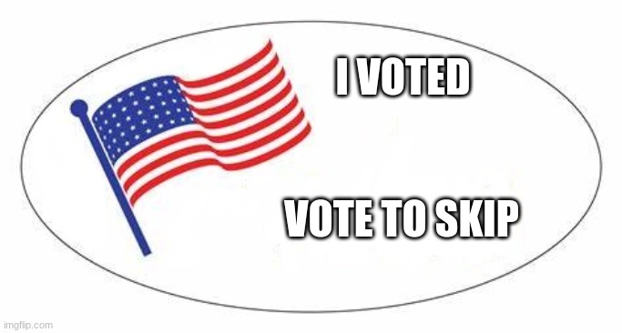 a good non-imposter | I VOTED; VOTE TO SKIP | image tagged in i voted sticker,among us | made w/ Imgflip meme maker