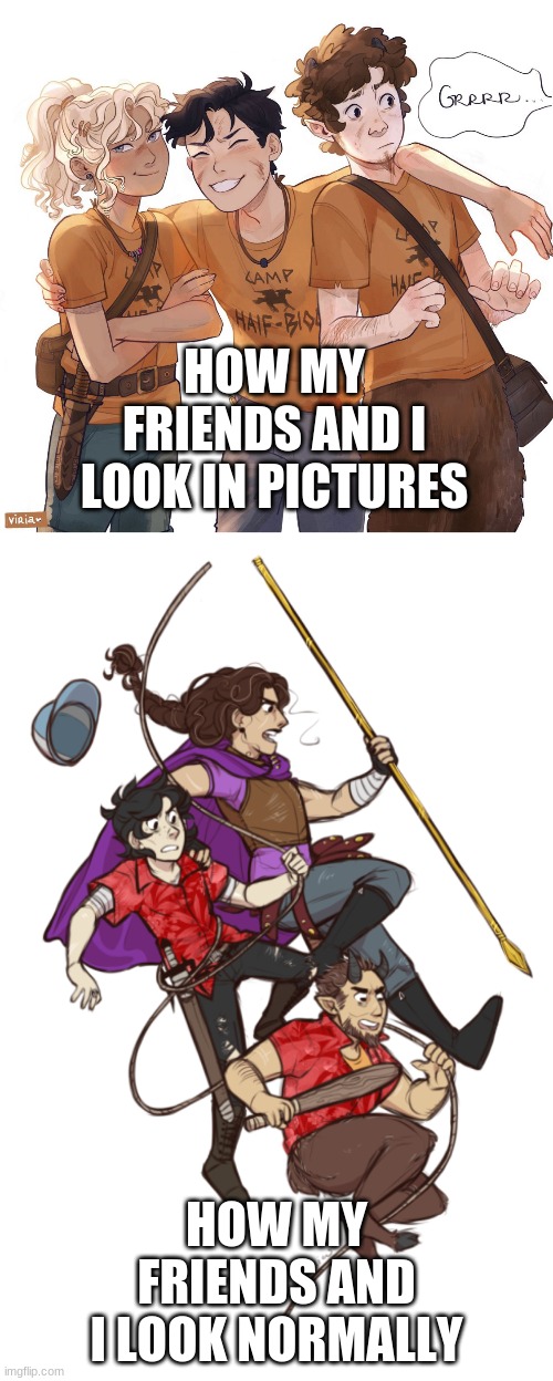 HOW MY FRIENDS AND I LOOK IN PICTURES; HOW MY FRIENDS AND I LOOK NORMALLY | image tagged in funny,friends | made w/ Imgflip meme maker